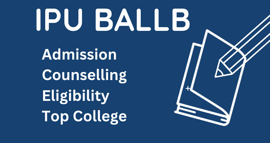 Ultimate Guide to BALLB Admission in IP University: Eligibility, Counselling, Top Colleges, and CLAT Process